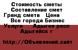 Стоимость сметы. Составление смет. Гранд смета › Цена ­ 700 - Все города Бизнес » Услуги   . Адыгея респ.,Адыгейск г.